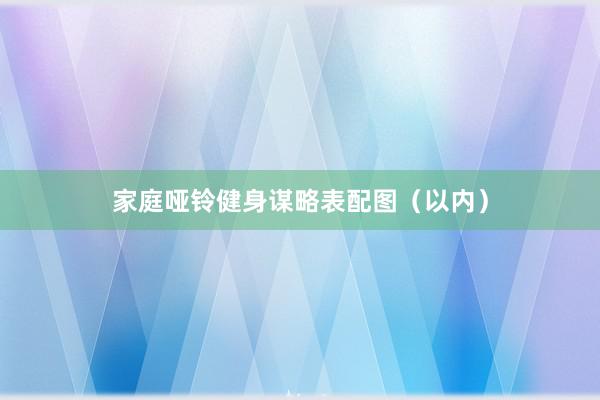 家庭哑铃健身谋略表配图(以内)