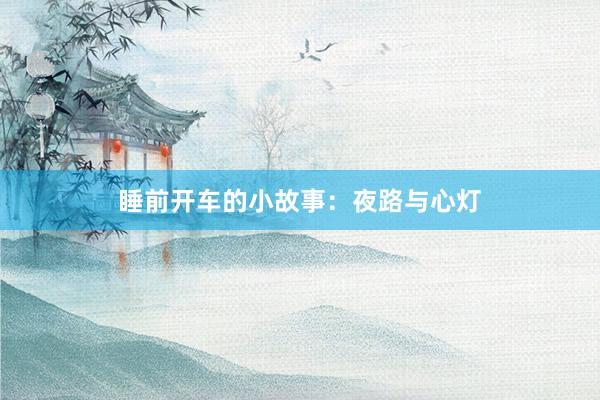 睡前开车的小故事:夜路与心灯