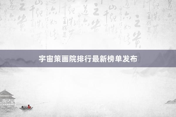宇宙策画院排行最新榜单发布